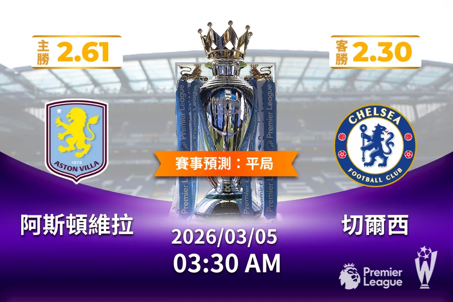英超 運彩分析與預測》阿斯頓維拉 vs 切爾西 2026年03月05日 03:30